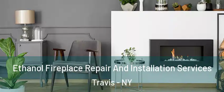 Ethanol Fireplace Repair And Installation Services Travis - NY