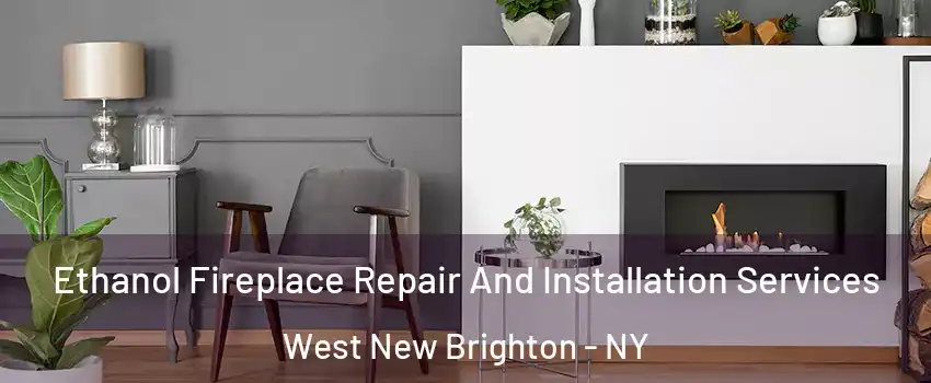 Ethanol Fireplace Repair And Installation Services West New Brighton - NY