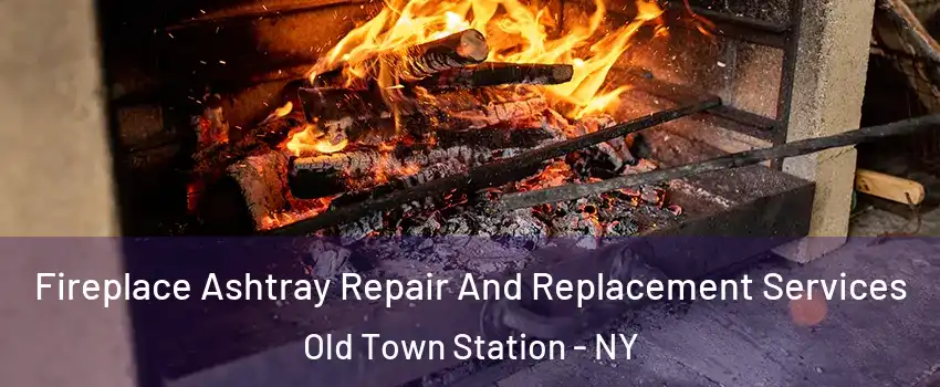 Fireplace Ashtray Repair And Replacement Services Old Town Station - NY