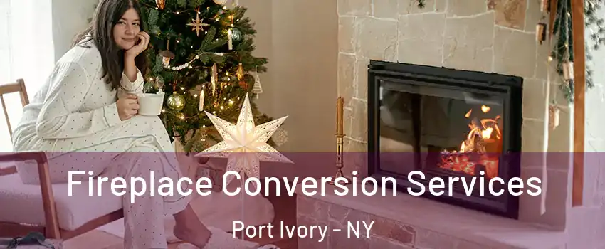 Fireplace Conversion Services Port Ivory - NY