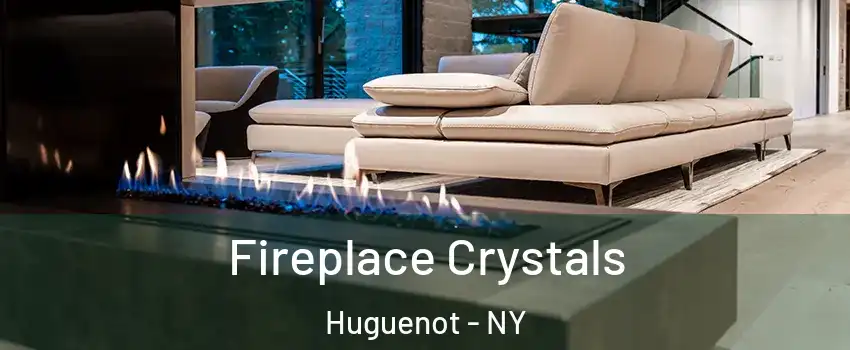 Fireplace Crystals Huguenot - NY