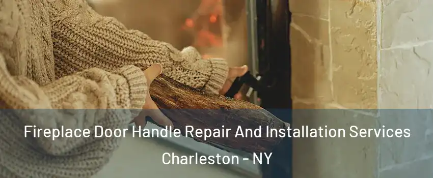 Fireplace Door Handle Repair And Installation Services Charleston - NY