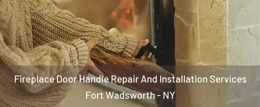 Fireplace Door Handle Repair And Installation Services Fort Wadsworth - NY