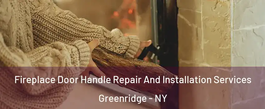 Fireplace Door Handle Repair And Installation Services Greenridge - NY