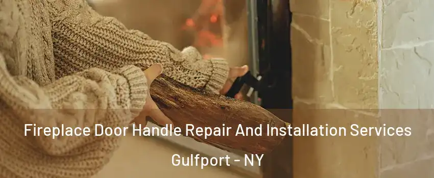 Fireplace Door Handle Repair And Installation Services Gulfport - NY