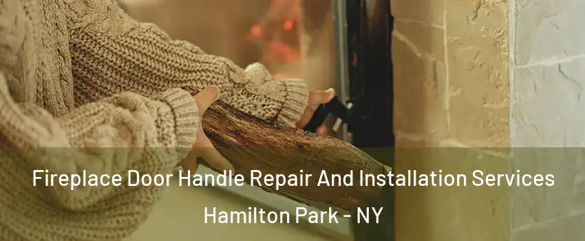 Fireplace Door Handle Repair And Installation Services Hamilton Park - NY