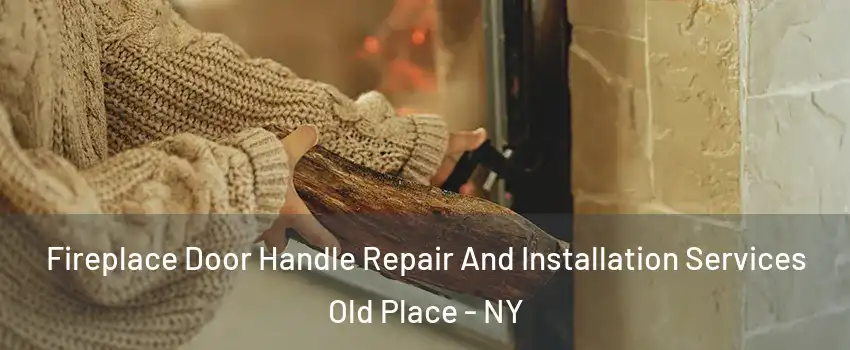 Fireplace Door Handle Repair And Installation Services Old Place - NY