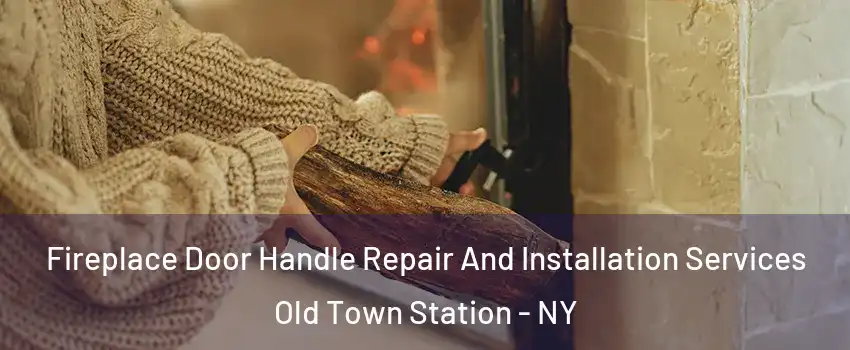 Fireplace Door Handle Repair And Installation Services Old Town Station - NY