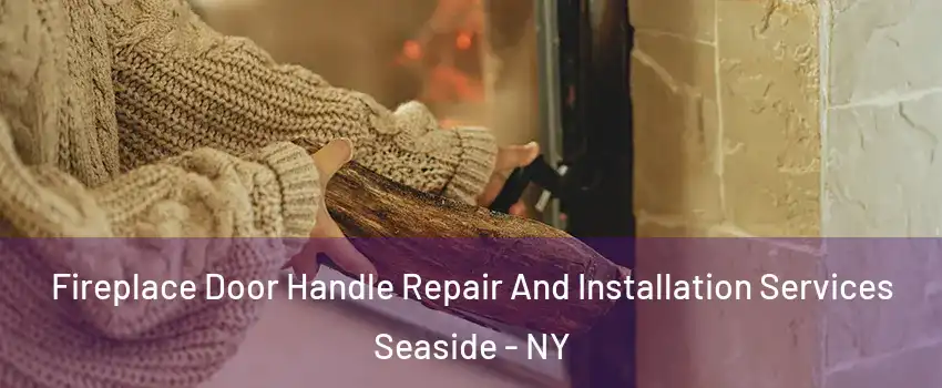 Fireplace Door Handle Repair And Installation Services Seaside - NY