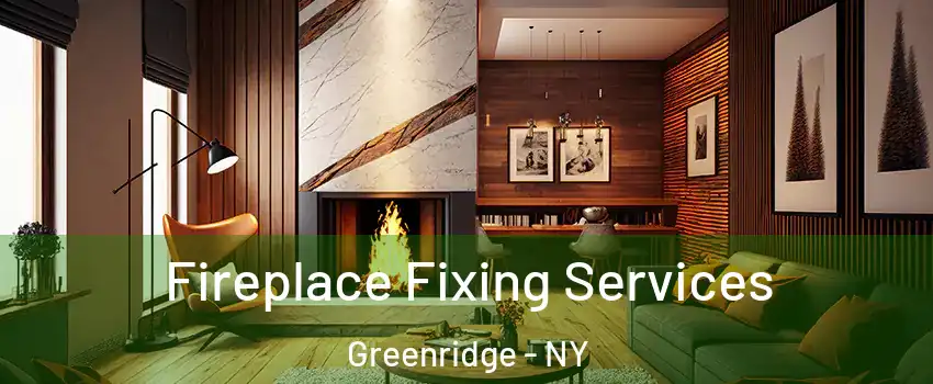 Fireplace Fixing Services Greenridge - NY