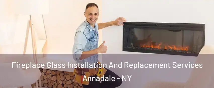 Fireplace Glass Installation And Replacement Services Annadale - NY