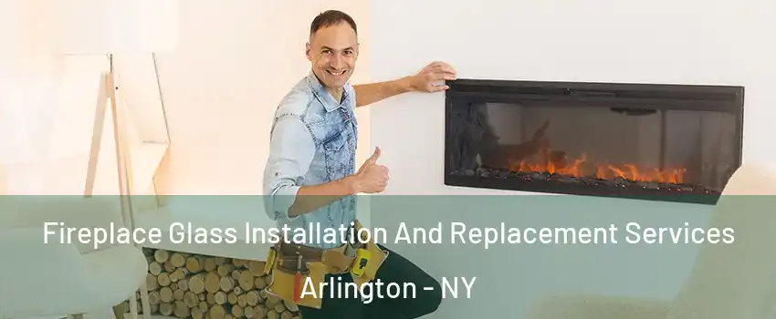 Fireplace Glass Installation And Replacement Services Arlington - NY