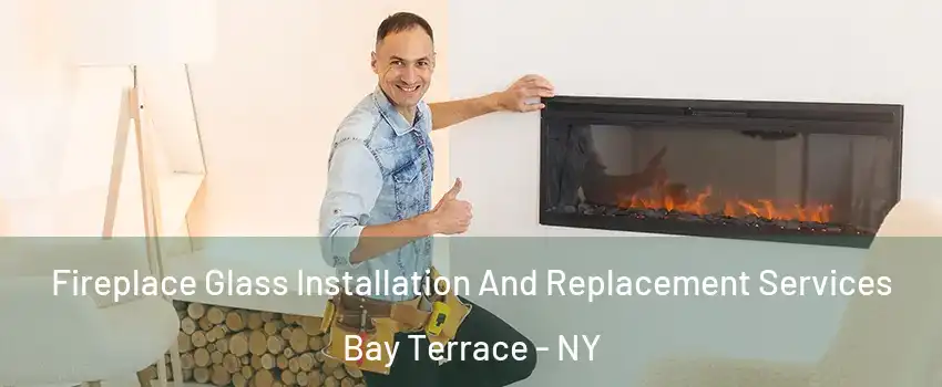 Fireplace Glass Installation And Replacement Services Bay Terrace - NY