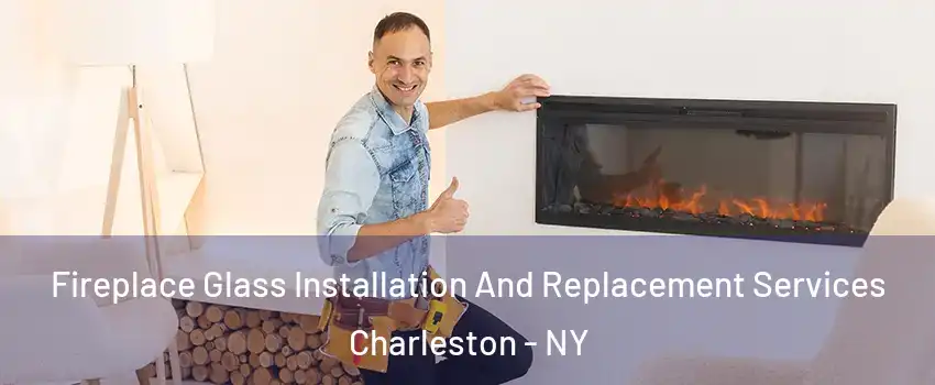 Fireplace Glass Installation And Replacement Services Charleston - NY