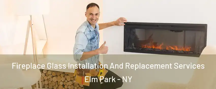 Fireplace Glass Installation And Replacement Services Elm Park - NY