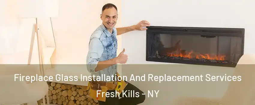 Fireplace Glass Installation And Replacement Services Fresh Kills - NY