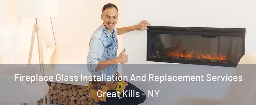 Fireplace Glass Installation And Replacement Services Great Kills - NY