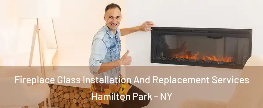 Fireplace Glass Installation And Replacement Services Hamilton Park - NY