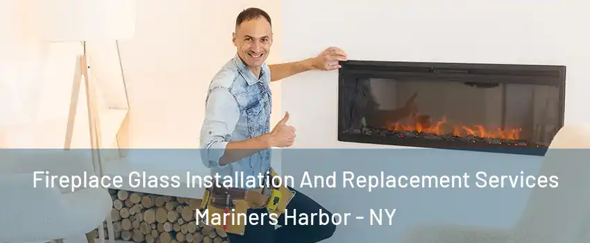 Fireplace Glass Installation And Replacement Services Mariners Harbor - NY