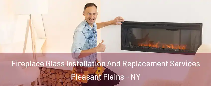 Fireplace Glass Installation And Replacement Services Pleasant Plains - NY