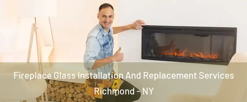 Fireplace Glass Installation And Replacement Services Richmond - NY