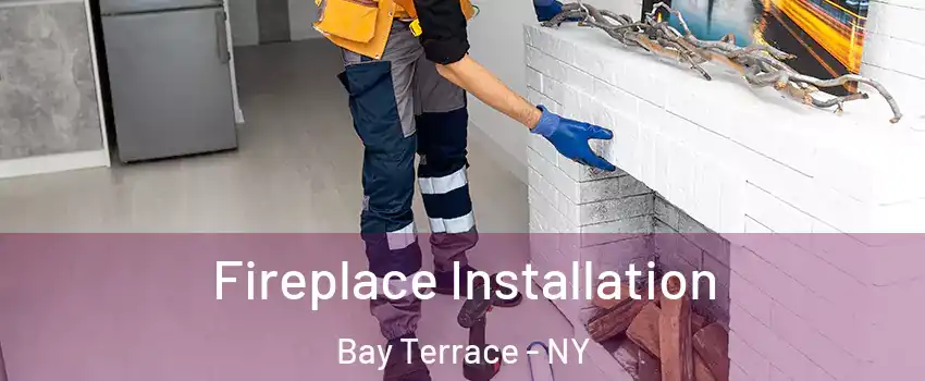 Fireplace Installation Bay Terrace - NY