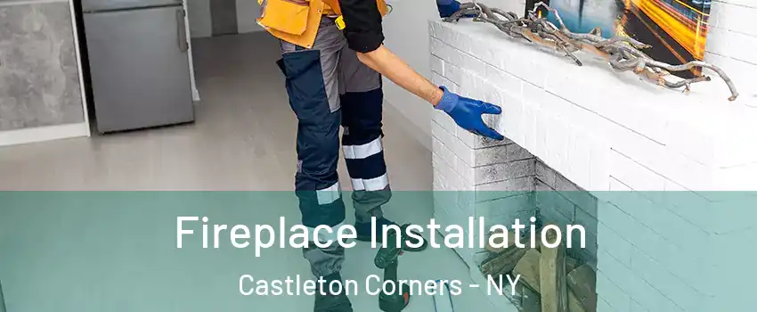 Fireplace Installation Castleton Corners - NY