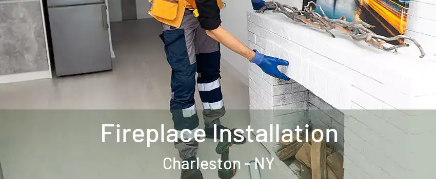 Fireplace Installation Charleston - NY