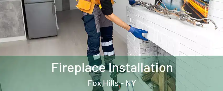 Fireplace Installation Fox Hills - NY