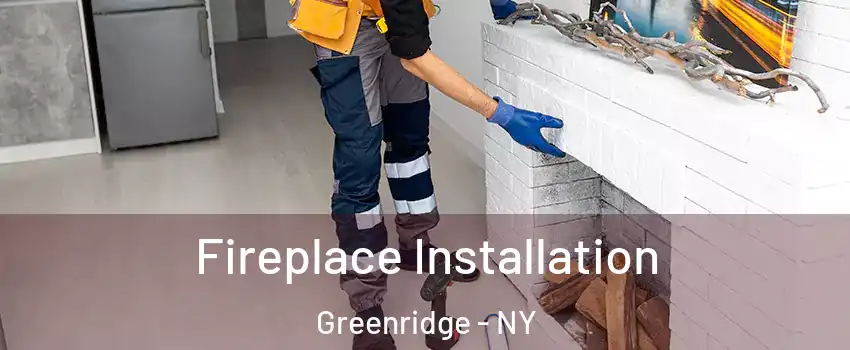 Fireplace Installation Greenridge - NY