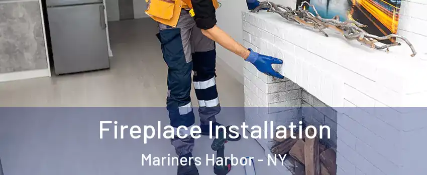 Fireplace Installation Mariners Harbor - NY