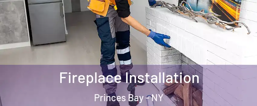 Fireplace Installation Princes Bay - NY