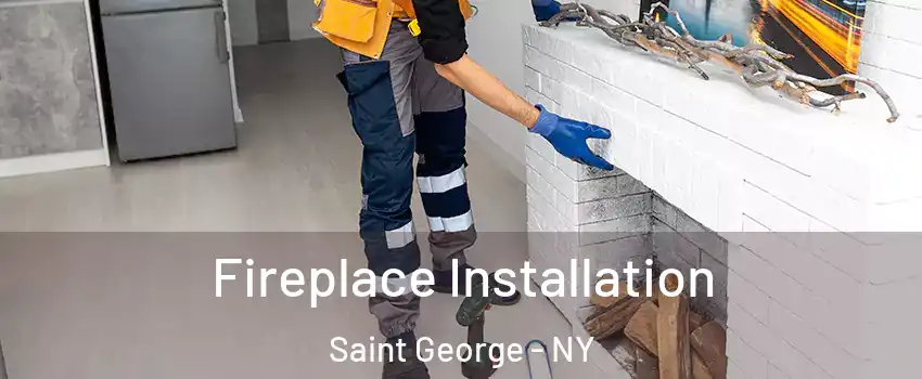 Fireplace Installation Saint George - NY