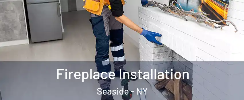 Fireplace Installation Seaside - NY