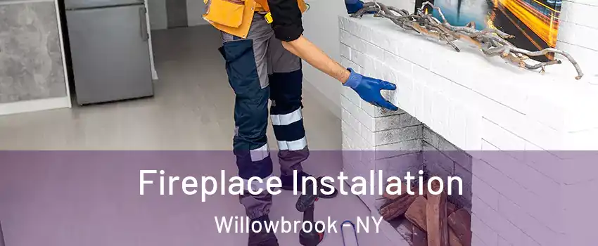 Fireplace Installation Willowbrook - NY