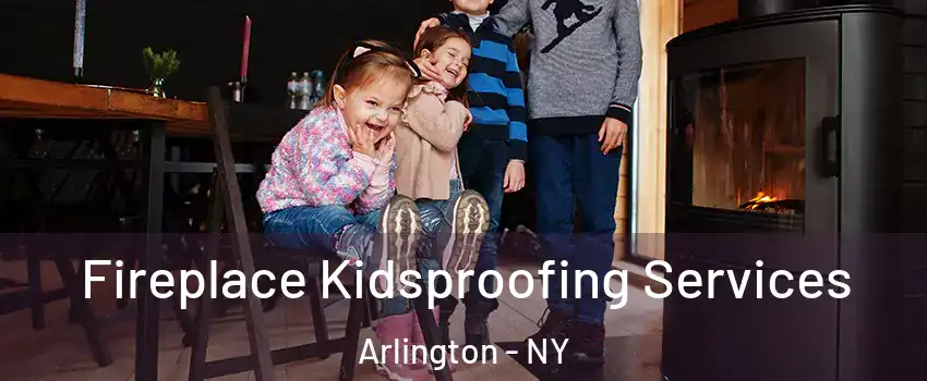 Fireplace Kidsproofing Services Arlington - NY