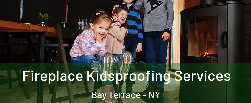 Fireplace Kidsproofing Services Bay Terrace - NY