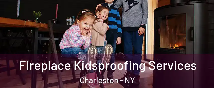 Fireplace Kidsproofing Services Charleston - NY