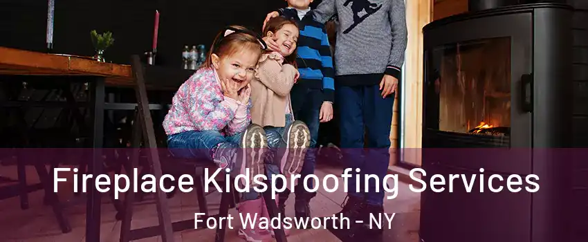 Fireplace Kidsproofing Services Fort Wadsworth - NY