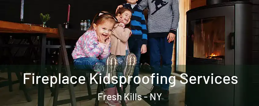 Fireplace Kidsproofing Services Fresh Kills - NY