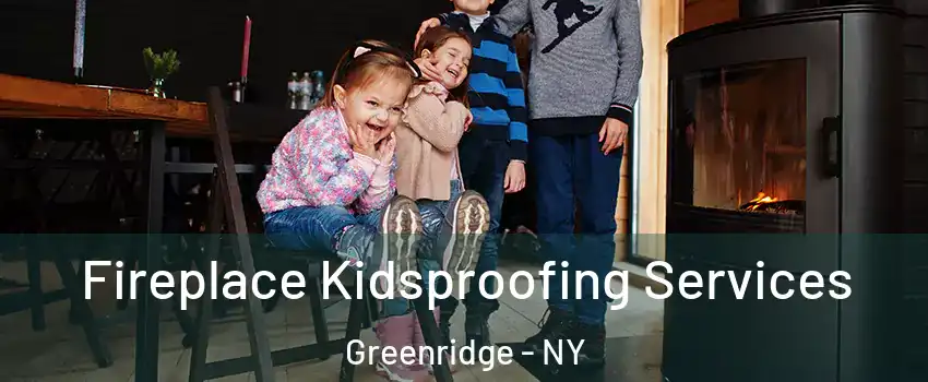 Fireplace Kidsproofing Services Greenridge - NY