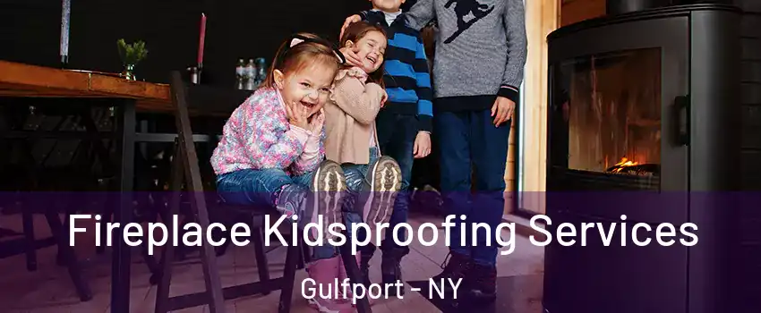 Fireplace Kidsproofing Services Gulfport - NY