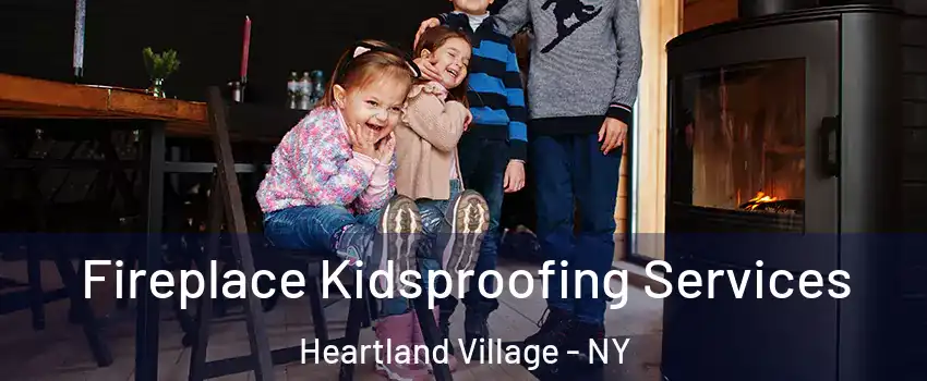 Fireplace Kidsproofing Services Heartland Village - NY