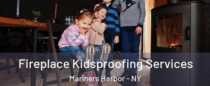 Fireplace Kidsproofing Services Mariners Harbor - NY