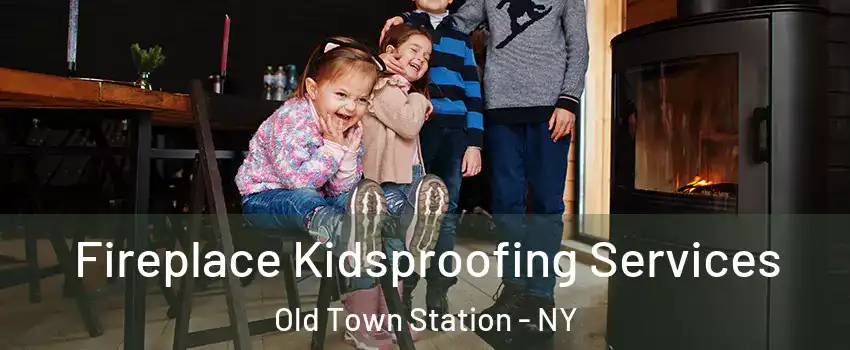 Fireplace Kidsproofing Services Old Town Station - NY