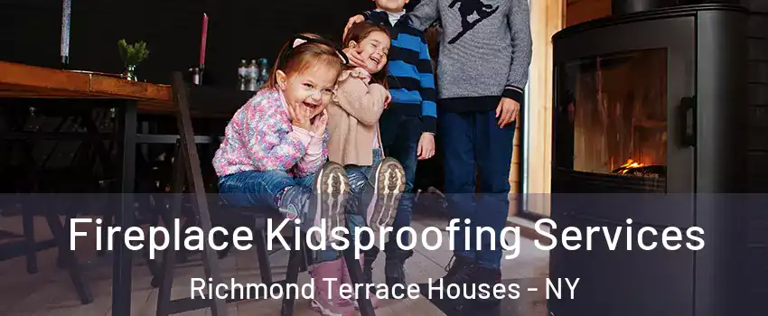 Fireplace Kidsproofing Services Richmond Terrace Houses - NY