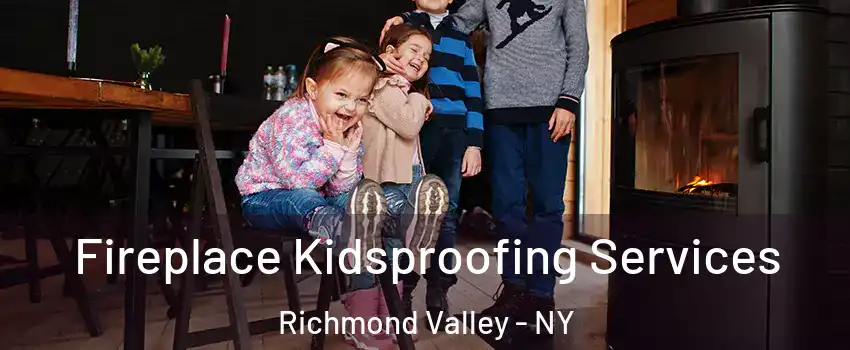 Fireplace Kidsproofing Services Richmond Valley - NY