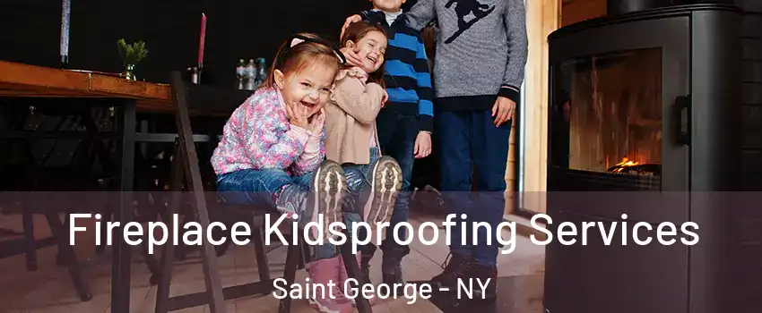 Fireplace Kidsproofing Services Saint George - NY