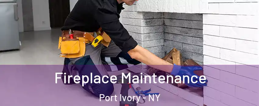 Fireplace Maintenance Port Ivory - NY