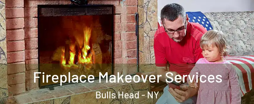 Fireplace Makeover Services Bulls Head - NY